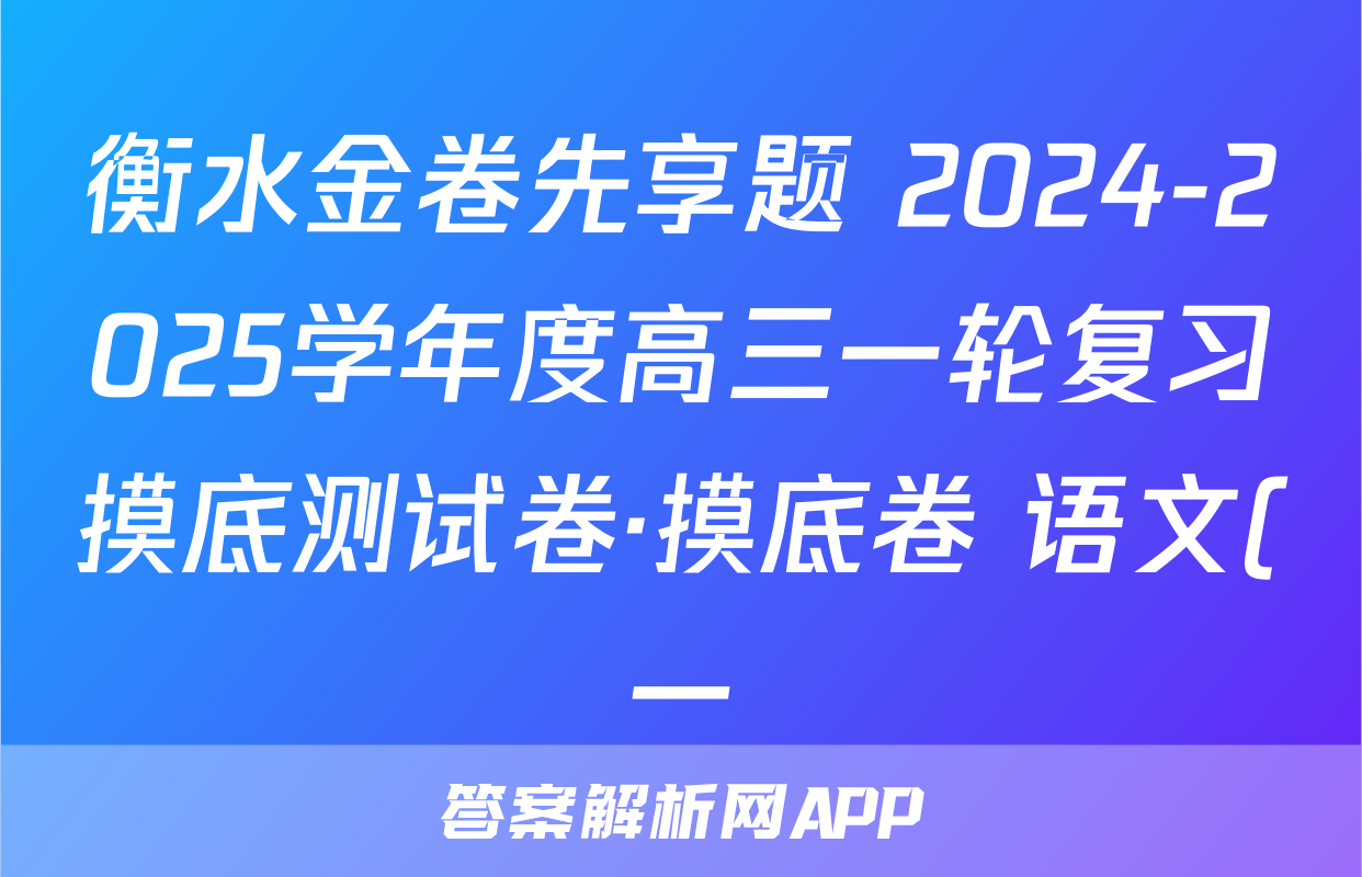 衡水金卷先享题 2024-2025学年度高三一轮复习摸底测试卷·摸底卷 语文(一)1答案